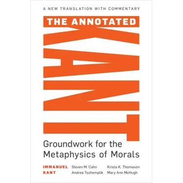 The Annotated Kant: Groundwork for the Metaphysics of Morals