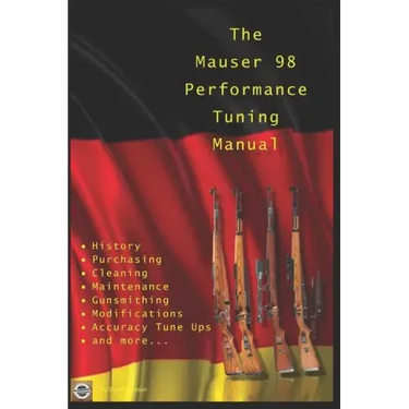 The Mauser 98 Performance Tuning Manual: Gunsmithing tips for modifying your Mauser 98 rifle