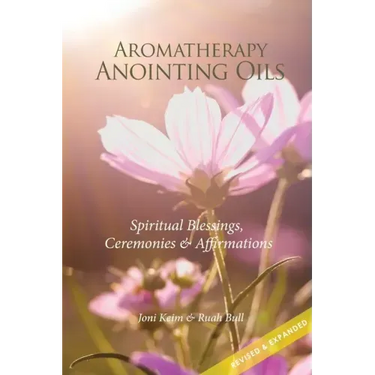 Aromatherapy Anointing Oils, Revised & Expanded: Spiritual Blessings, Ceremonies, and Affirmations