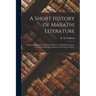 A Short History of Marathi Literature: Being a Biographical and Critical Survey of Marathi Literature From the Early Period Down to the Present Times;