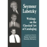 Seymour Lubetzky: Writings on the Classical Art of Cataloging