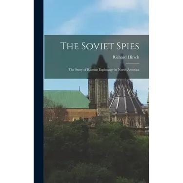 The Soviet Spies: The Story of Russian Espionage in North America