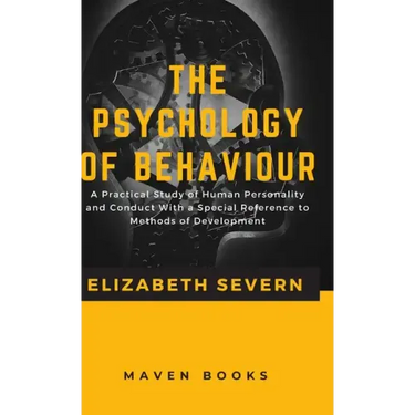 The Psychology of Behaviour A Practical Study of Human Personality and Conduct With a Special Reference to Methods of Development