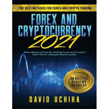 Forex and Cryptocurrency 2021: The Best Methods For Forex And Crypto Trading. How To Make Money Online By Trading Forex and Cryptos With The $11,000