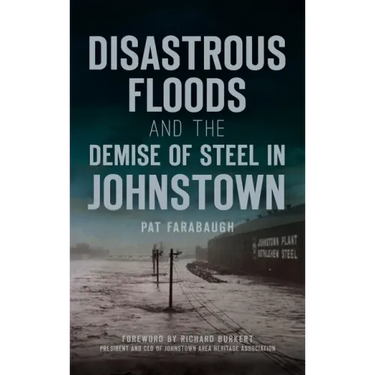 Disastrous Floods and the Demise of Steel in Johnstown