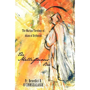 The Mellifluous Bee: The Marian Theology of Adam of Dryburgh