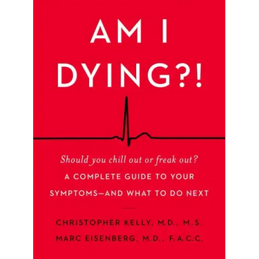 Am I Dying?!: A Complete Guide to Your Symptoms--And What to Do Next