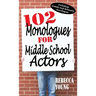 102 Monologues for Middle School Actors: Including Comedy and Dramatic Monologues