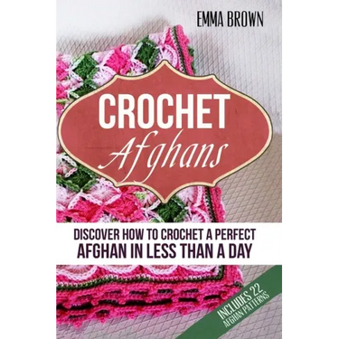 Crochet Afghans: Discover How to Crochet a Perfect Afghan in Less Than a Day