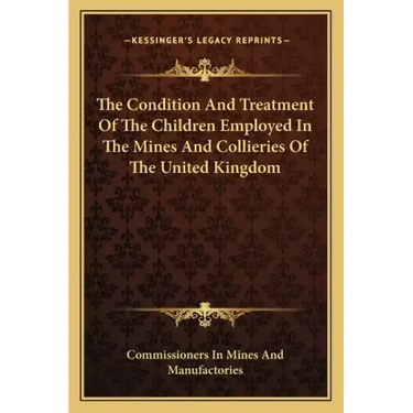 The Condition and Treatment of the Children Employed in the Mines and Collieries of the United Kingdom