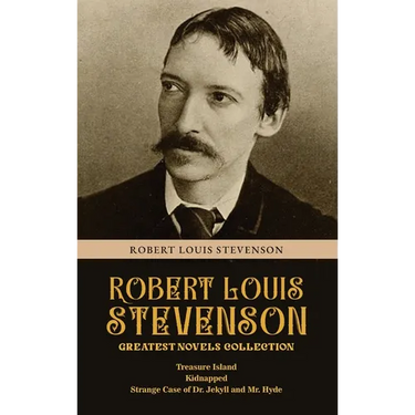 Robert Louis Stevenson Greatest Novels Collection: Treasure Island, Kidnapped, Strange Case of Dr. Jekyll and Mr. Hyde