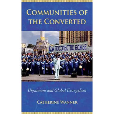 Communities of the Converted: Ukrainians and Global Evangelism
