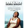 Becoming Debra Wright: Overcoming Overwhelming Obstacles Yet Still Standing