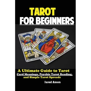 Tarot for Beginners: The Ultimate Guide to Tarot Card Meanings, Psychic Tarot Reading, and Simple Tarot Spreads