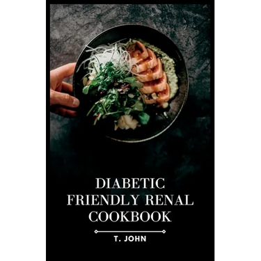 Diabetic-Friendly Renal Cookbook: A Nourishing Guide for Diabetics with Renal Health in Mind