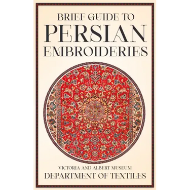 Brief Guide to Persian Embroideries - Victoria and Albert Museum Department of Textiles