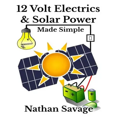 12 Volt Electrics & Solar Power Made Simple: 12 Volt DIY Off Grid Solar Power Made Simple