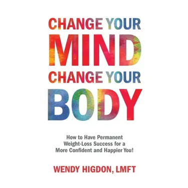 Change Your Mind, Change Your Body: How to Have Permanent Weight-Loss Success for a More Confident and Happier You!