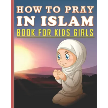 How To Pray In Islam Book For Kids Girls: Islamic Prayer Book for Muslim Girls: 84 pages and 8x10 in. Nice birthday gift for your kids girls