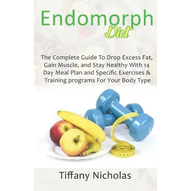 Endomorph Diet: The Complete Guide To Drop Excess Fat, Gain Muscle, and Stay Healthy With 14 Day Meal Plan and Specific Exercises & Tr