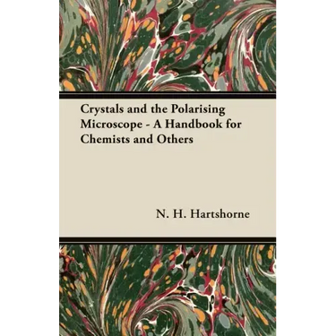 Crystals and the Polarising Microscope - A Handbook for Chemists and Others