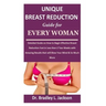 Unique Breast Reduction Guide for Every Woman: Detailed Guide on How to Begin Effective Breast Reduction Fast in Less than 2 Two Weeks with Amazing Re