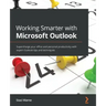 Working Smarter with Microsoft Outlook: Supercharge your office and personal productivity with expert Outlook tips and techniques