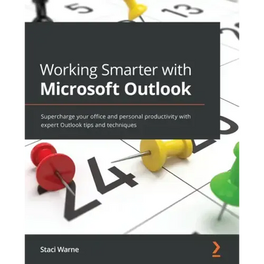 Working Smarter with Microsoft Outlook: Supercharge your office and personal productivity with expert Outlook tips and techniques