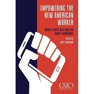 Empowering the New American Worker: Market‐​Based Solutions for Today's Workforce