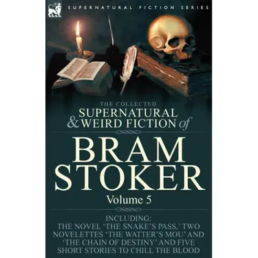 The Collected Supernatural and Weird Fiction of Bram Stoker: 5-Contains the Novel 'The Snake's Pass, ' Two Novelettes 'The Watter's Mou' and 'The Chai