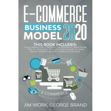 E-Commerce Business Model 2020: This Book Includes: Online Marketing Strategies, Dropshipping, Amazon FBA - Step-by-Step Guide with Latest Techniques