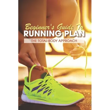 Beginner's Guide To Running Plan: The Total-Body Approach: Inspirational Running Books