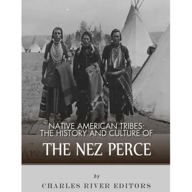 Native American Tribes: The History and Culture of the Nez Perce