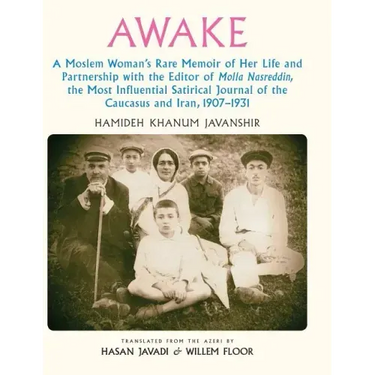 Awake: A Moslem Woman's Rare Memoir of Her Life and Partnership with the Editor of Molla Nasreddin, the Most Influential Sati