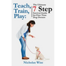 Teach, Train, Play: The Ultimate 7 Step Survival Guide For First Time Dog Owners