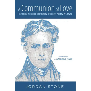 A Communion of Love: The Christ-Centered Spirituality of Robert Murray m'Cheyne