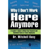 Why I Don't Work Here Anymore: A Leader's Guide to Offset the Financial and Emotional Costs of Toxic Employees