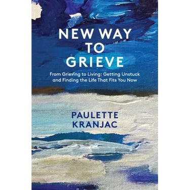 New Way to Grieve: From Grieving to Living: Getting Unstuck and Finding the Life that Fits You Now
