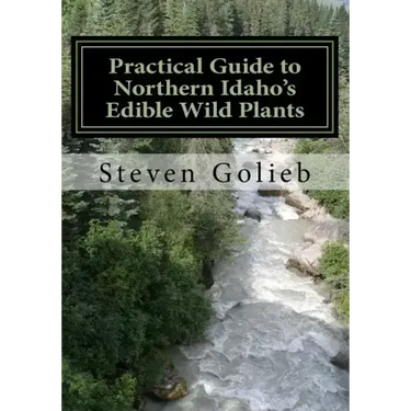 Practical Guide to Northern Idaho's Edible Wild Plants: A Survival Guide