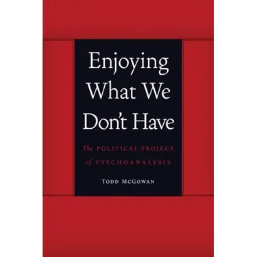 Enjoying What We Don't Have: The Political Project of Psychoanalysis