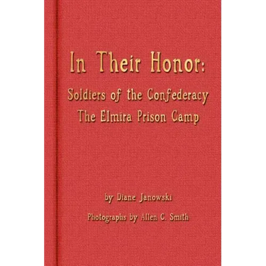 In Their Honor - Soldiers of the Confederacy - The Elmira Prison Camp