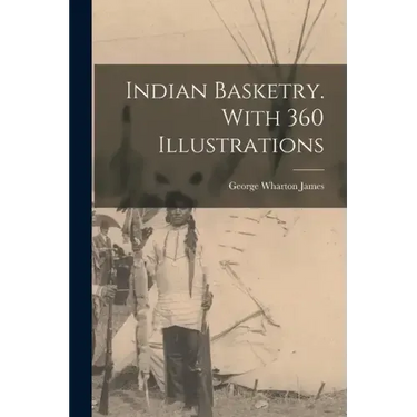 Indian Basketry. With 360 Illustrations