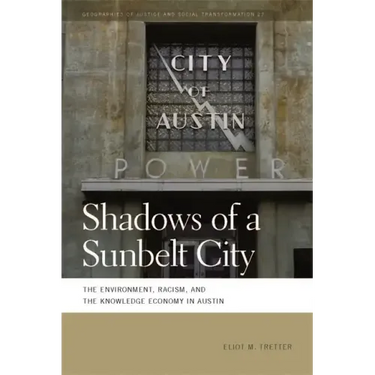 Shadows of a Sunbelt City: The Environment, Racism, and the Knowledge Economy in Austin