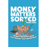 Money Matters Sorted: The most important book you'd thought you'd never read - Money Management, Budgeting, Financial Education