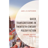Queer Transgressions in Twentieth-Century Polish Fiction: Gender, Nation, Politics
