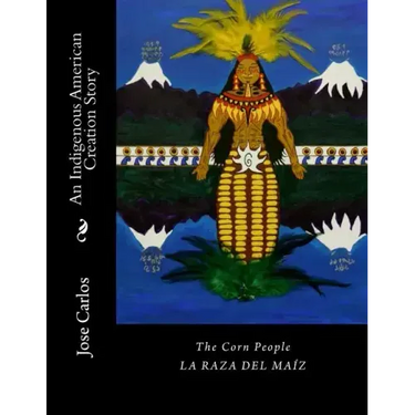 The Corn People: An Indigenous American Creation Story: La raza del maiz