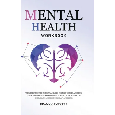 Mental Health Workbook: The Ultimate Guide to Mental Health for Men, Women, and Teens (EMDR, Depression in Relationships, Complex PTSD, Trauma