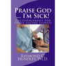 Praise God ... I'm Sick!: encouragement for those facing illness
