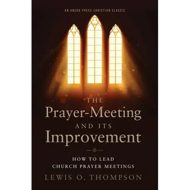 The Prayer-Meeting and Its Improvement: How to Lead Church Prayer Meetings