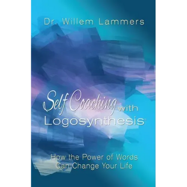 Self-Coaching with Logosynthesis: How the power of words can change your life